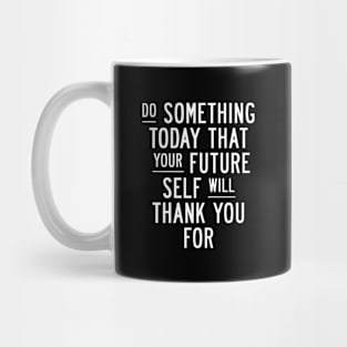 Do Something Today That Your Future Self Will Thank You For in Black and White 000000 Mug